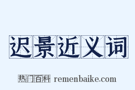 迟景近义词是什么意思的图片